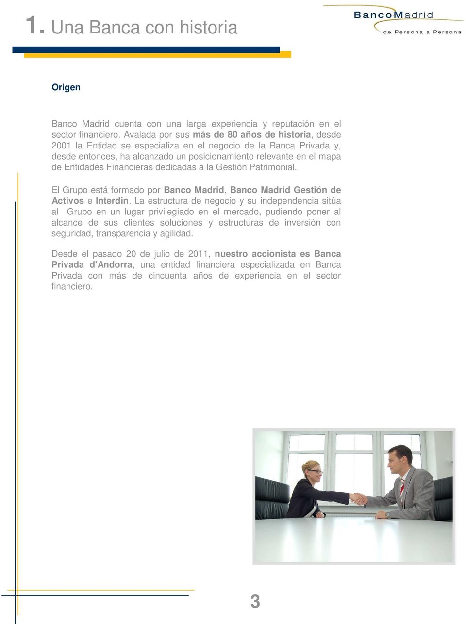 Financieras dedicadas a la Gestión Patrimonial. El Grupo está formado por Banco Madrid, Banco Madrid Gestión de Activos e Interdin.