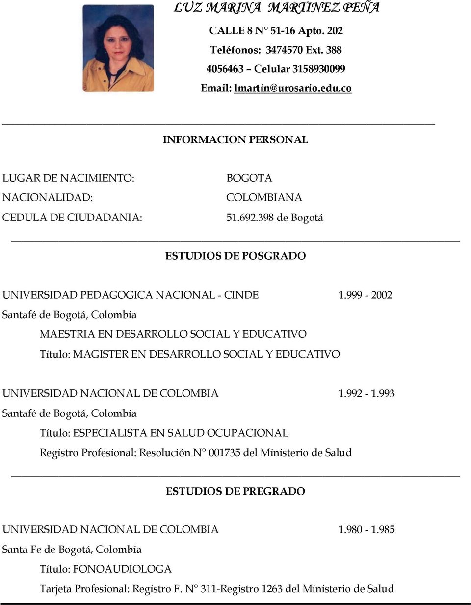 999-2002 Santafé de Bogotá, Colombia MAESTRIA EN DESARROLLO SOCIAL Y EDUCATIVO Título: MAGISTER EN DESARROLLO SOCIAL Y EDUCATIVO UNIVERSIDAD NACIONAL DE COLOMBIA 1.992-1.