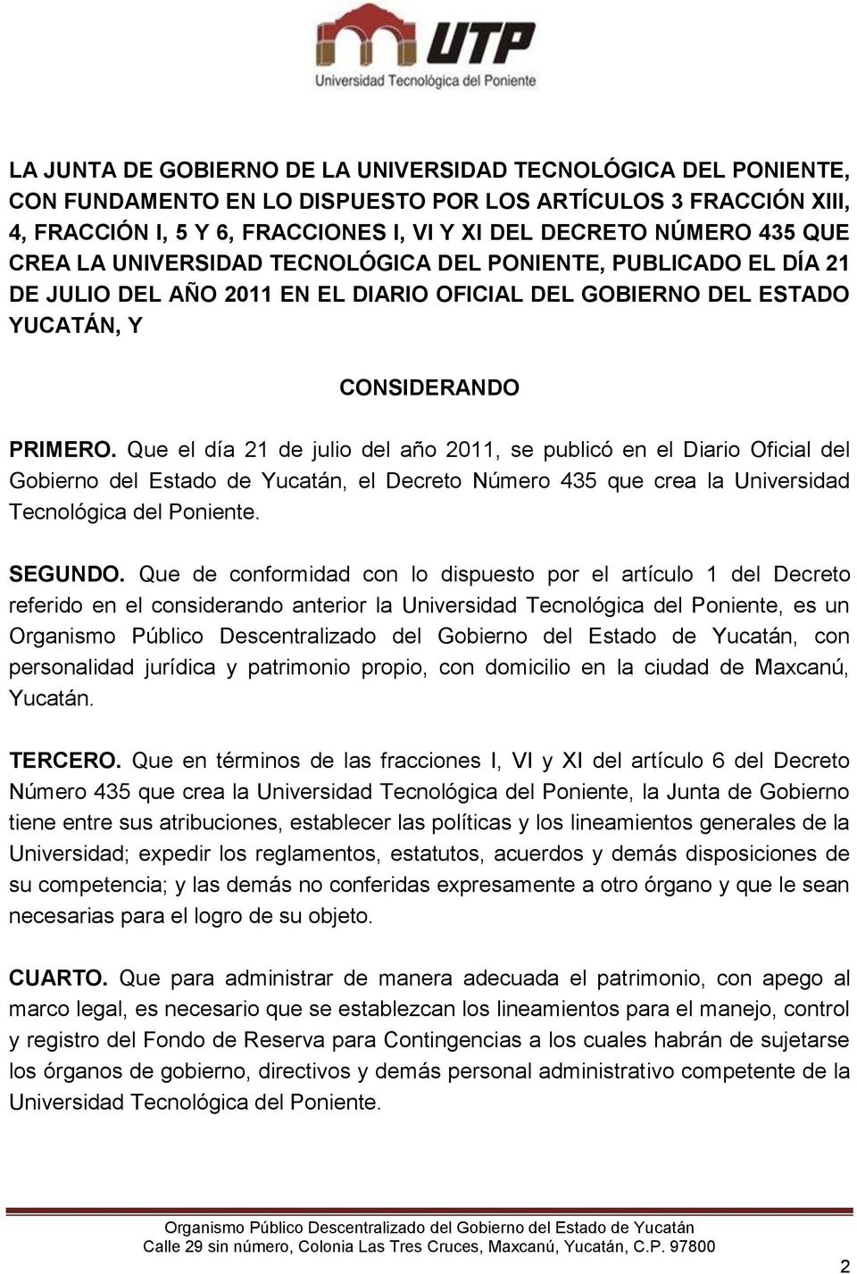 Que el día 21 de julio del año 2011, se publicó en el Diario Oficial del Gobierno del Estado de Yucatán, el Decreto Número 435 que crea la Universidad Tecnológica del Poniente. SEGUNDO.