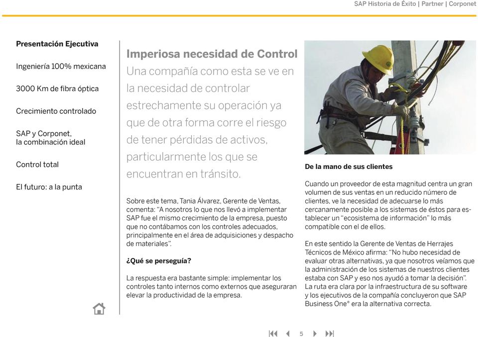 Sobre este tema, Tania Álvarez, Gerente de Ventas, comenta: A nosotros lo que nos llevó a implementar SAP fue el mismo crecimiento de la empresa, puesto que no contábamos con los controles adecuados,