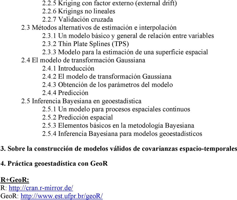 4.4 Predicción 2.5 Inferencia Bayesiana en geoestadística 2.5.1 Un modelo para procesos espaciales continuos 2.5.2 Predicción espacial 2.5.3 Elementos básicos en la metodología Bayesiana 2.5.4 Inferencia Bayesiana para modelos geoestadísticos 3.
