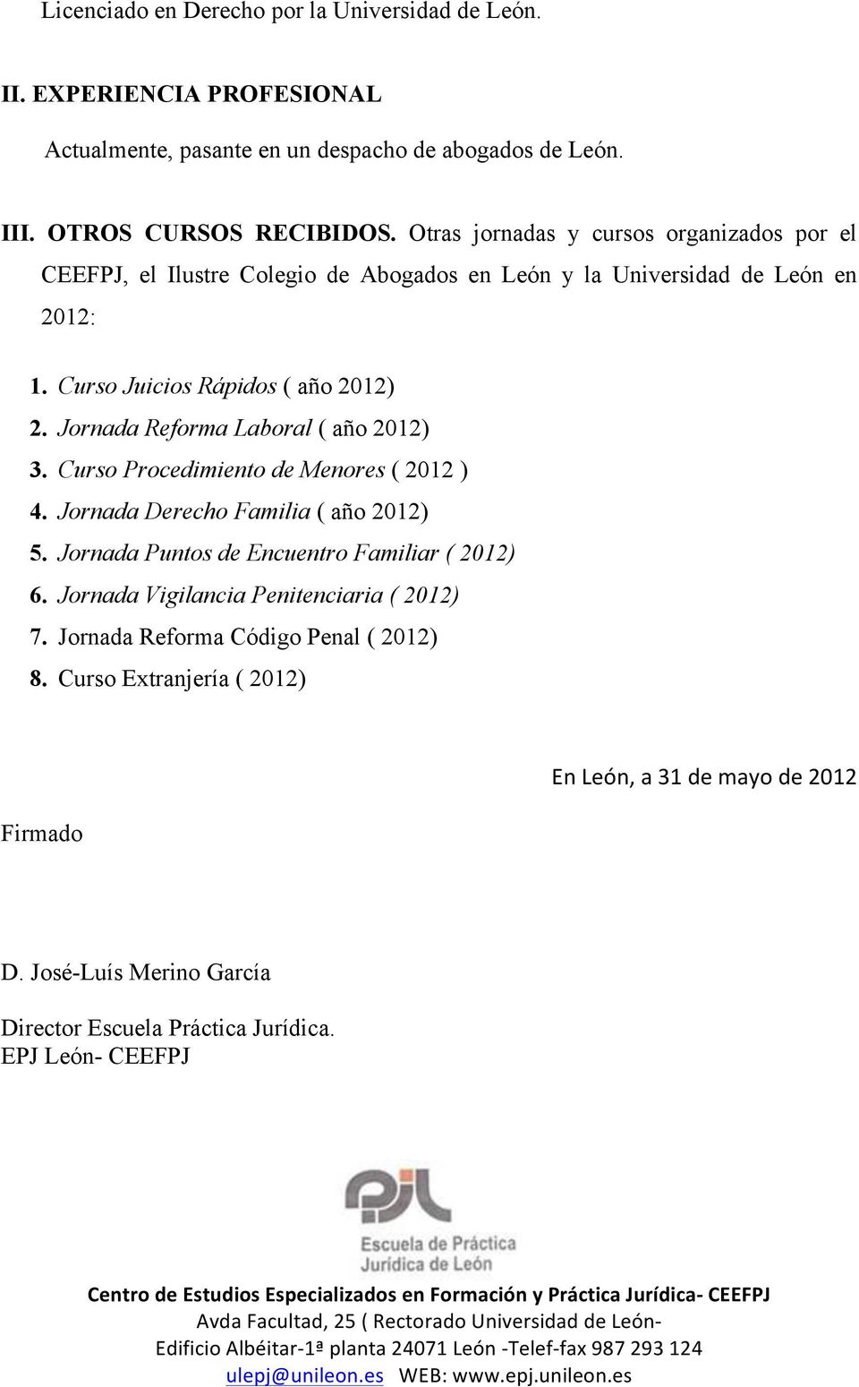Jornada Reforma Laboral ( año 2012) 3. Curso Procedimiento de Menores ( 2012 ) 4. Jornada Derecho Familia ( año 2012) 5. Jornada Puntos de Encuentro Familiar ( 2012) 6.