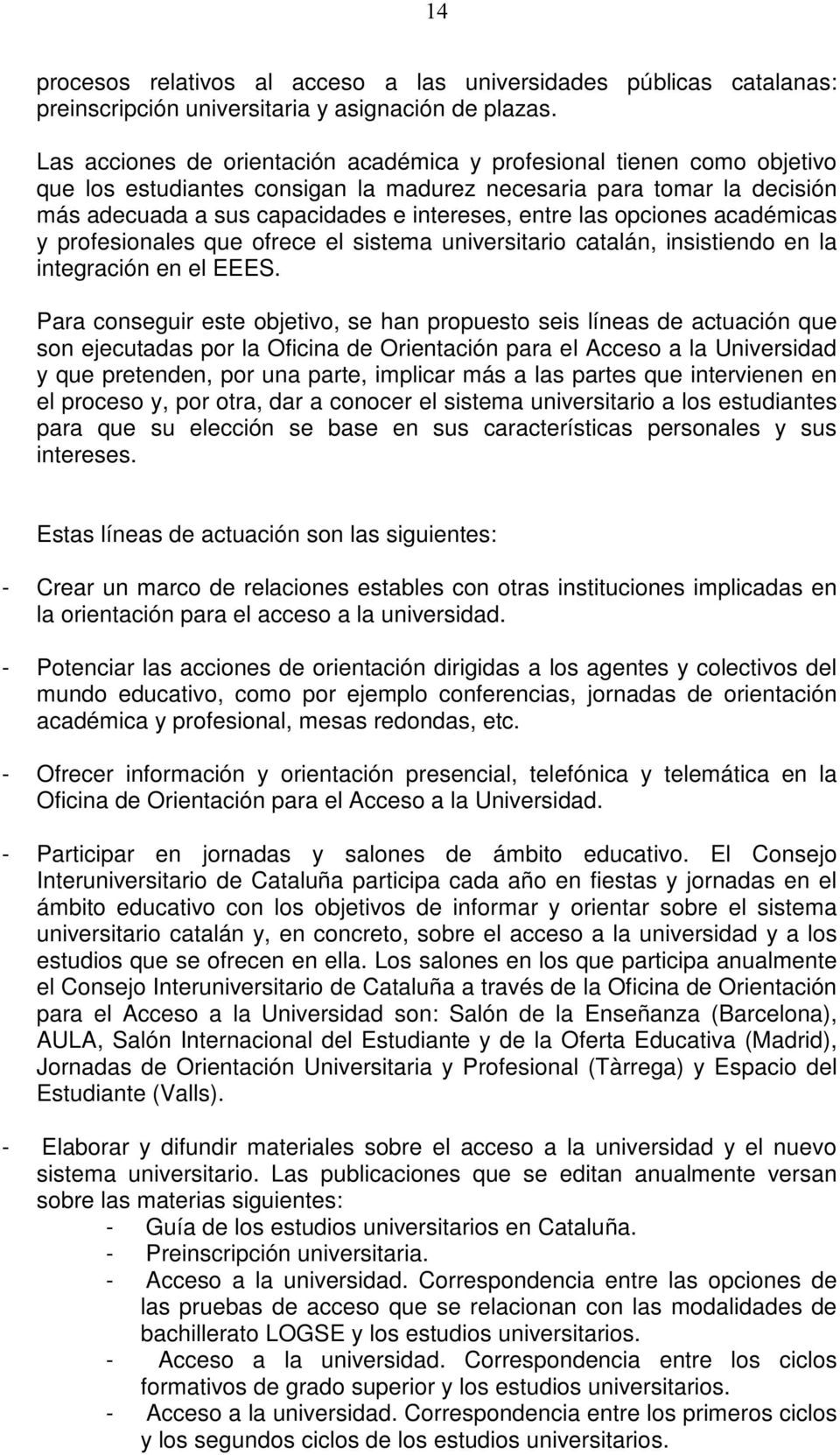 opciones académicas y profesionales que ofrece el sistema universitario catalán, insistiendo en la integración en el EEES.