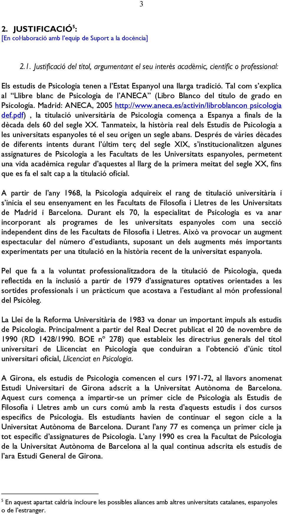 Tal com s explica al Llibre blanc de Psicologia de l ANECA (Libro Blanco del título de grado en Psicología. Madrid: ANECA, 2005 http://www.aneca.es/activin/libroblancon psicologia def.