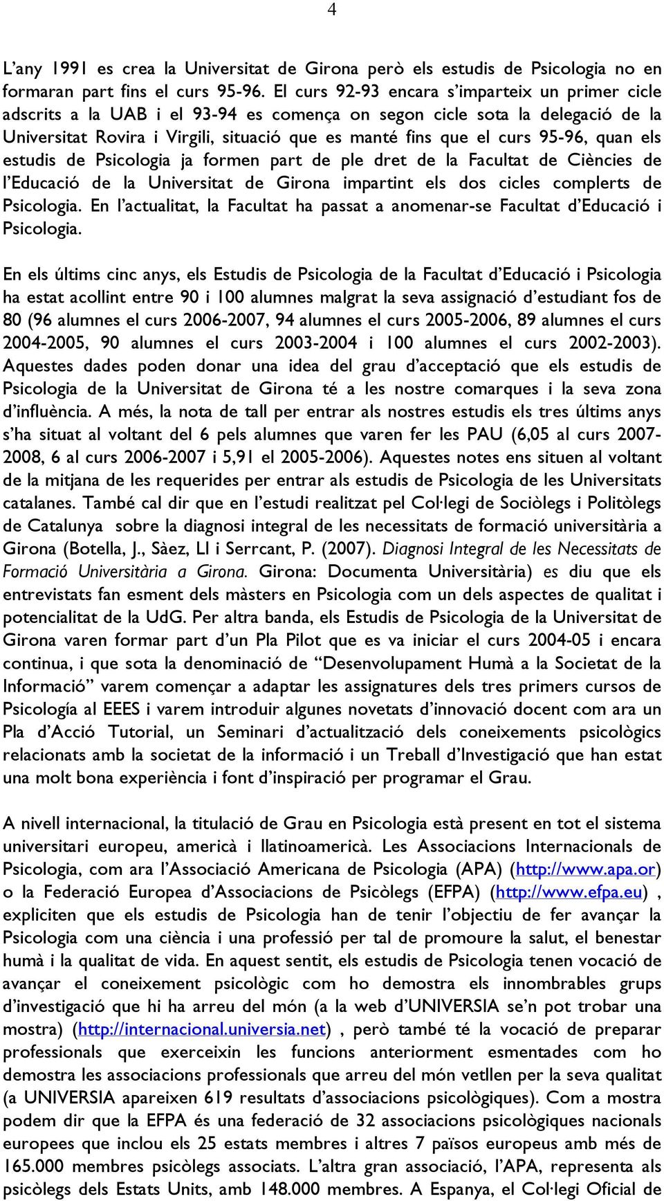 95-96, quan els estudis de Psicologia ja formen part de ple dret de la Facultat de Ciències de l Educació de la Universitat de Girona impartint els dos cicles complerts de Psicologia.