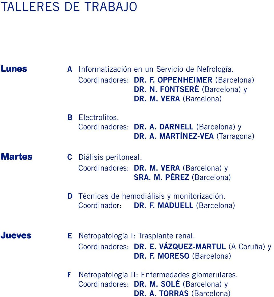 M. PÉREZ (Barcelona) D Técnicas de hemodiálisis y monitorización. Coordinador: DR. F. MADUELL (Barcelona) Jueves E Nefropatología I: Trasplante renal. Coordinadores: DR.