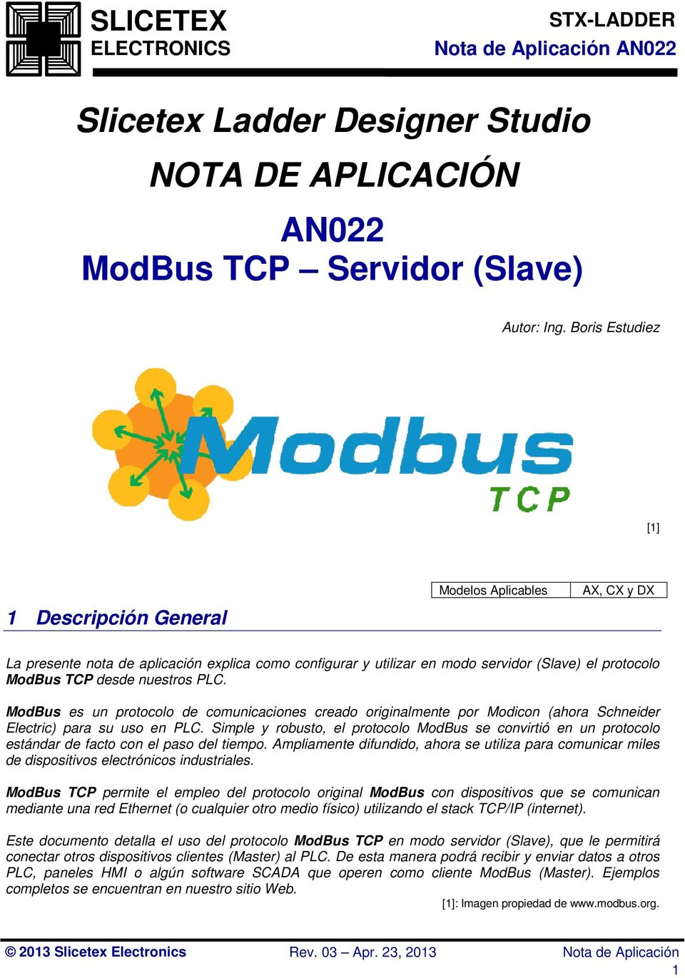 nuestros PLC. ModBus es un protocolo de comunicaciones creado originalmente por Modicon (ahora Schneider Electric) para su uso en PLC.