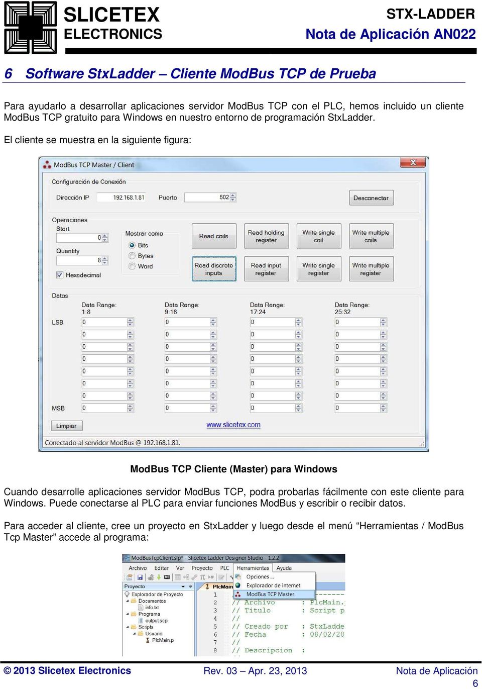 El cliente se muestra en la siguiente figura: ModBus TCP Cliente (Master) para Windows Cuando desarrolle aplicaciones servidor ModBus TCP, podra probarlas