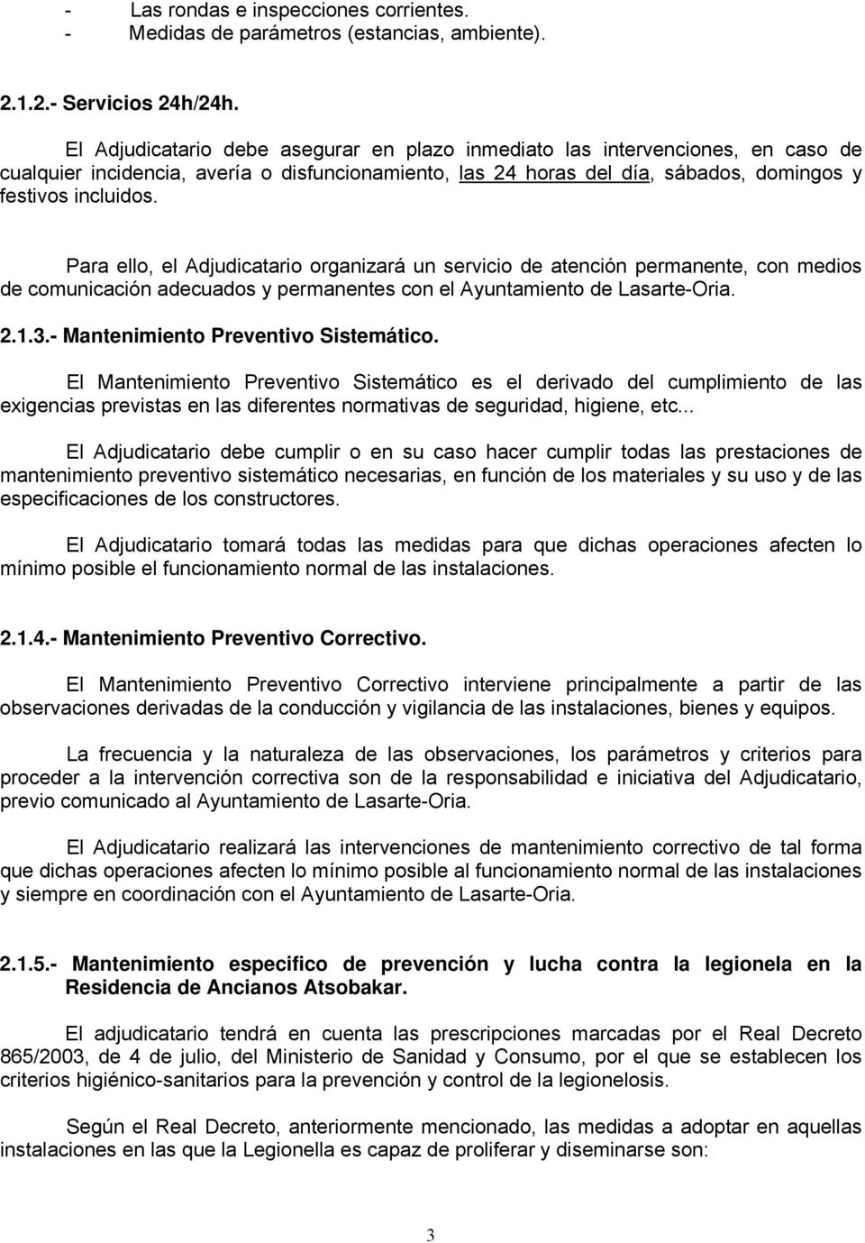 Para ello, el Adjudicatario organizará un servicio de atención permanente, con medios de comunicación adecuados y permanentes con el Ayuntamiento de Lasarte-Oria. 2.1.3.