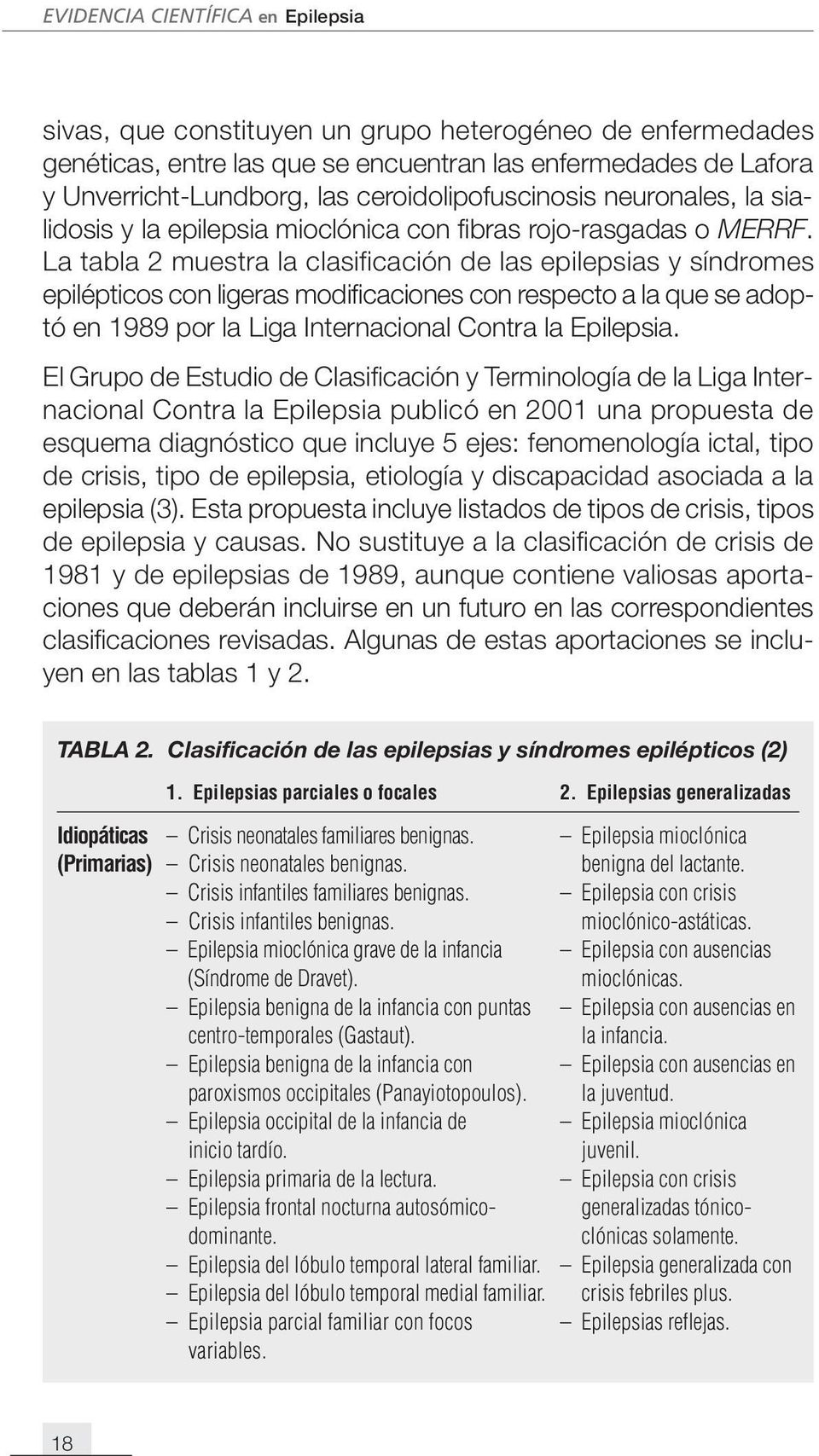 La tabla 2 muestra la clasificación de las epilepsias y síndromes epilépticos con ligeras modificaciones con respecto a la que se adoptó en 1989 por la Liga Internacional Contra la Epilepsia.