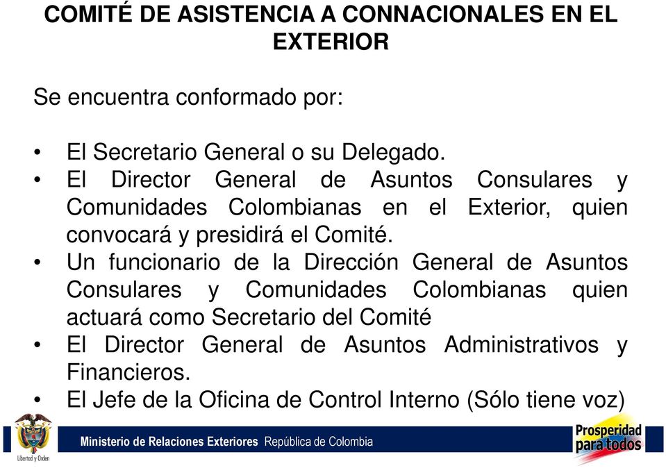Un funcionario de la Dirección General de Asuntos Consulares y Comunidades Colombianas quien actuará como Secretario del