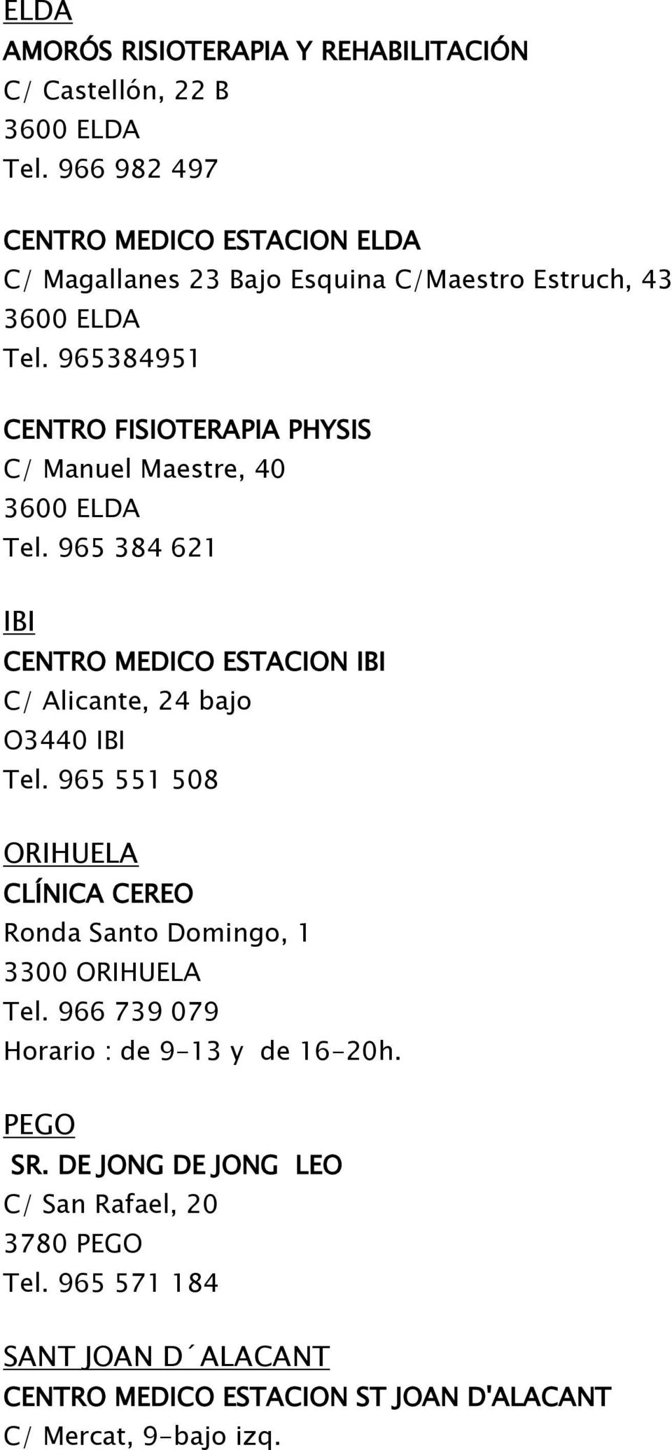 965384951 CENTRO FISIOTERAPIA PHYSIS C/ Manuel Maestre, 40 3600 ELDA Tel. 965 384 621 IBI CENTRO MEDICO ESTACION IBI C/ Alicante, 24 bajo O3440 IBI Tel.