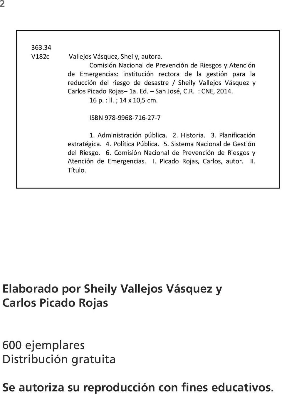 Picado Rojas 1a. Ed. San José, C.R. : CNE, 2014. 16 p. : il. ; 14 x 10,5 cm. ISBN 978-9968- 716-27- 7 1. Administración pública. 2. Historia. 3. Planificación estratégica. 4.