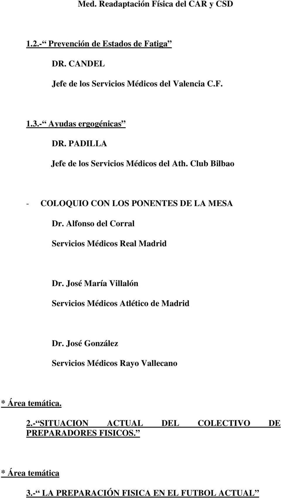 Alfonso del Corral Servicios Médicos Real Madrid Dr. José María Villalón Servicios Médicos Atlético de Madrid Dr.