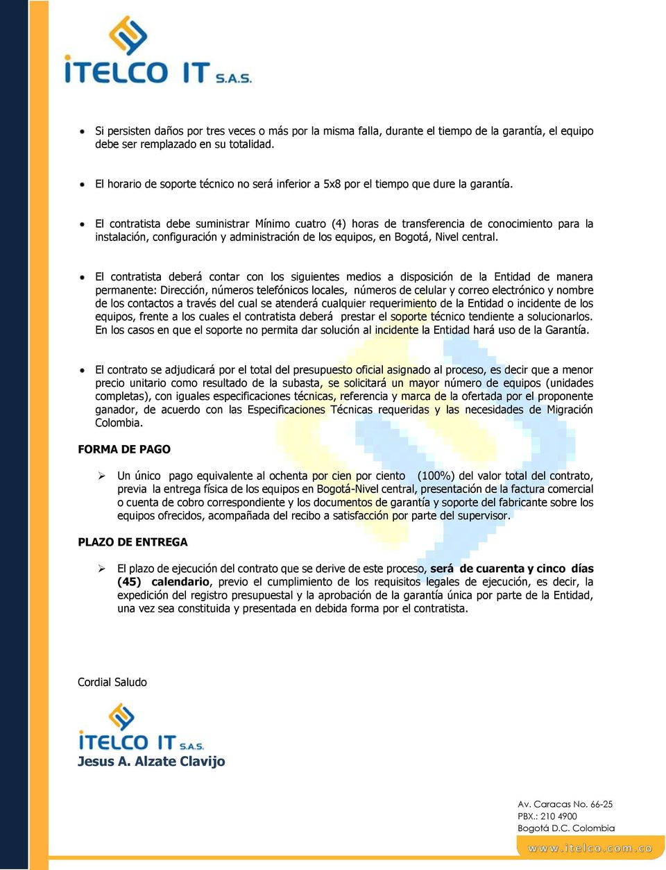 El contratista debe suministrar Mínimo cuatro (4) horas de transferencia de conocimiento para la instalación, configuración y administración de los equipos, en Bogotá, Nivel central.