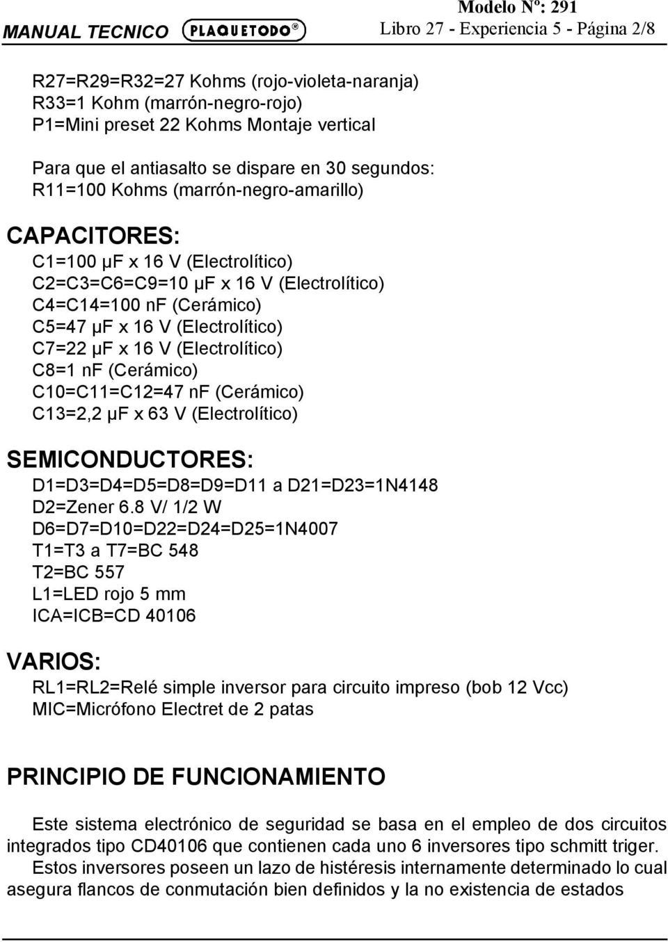 µf x 16 V (Electrolítico) C8=1 nf (Cerámico) C10=C11=C12=47 nf (Cerámico) C13=2,2 µf x 63 V (Electrolítico) SEMICONDUCTORES: D1=D3=D4=D5=D8=D9=D11 a D21=D23=1N4148 D2=Zener 6.