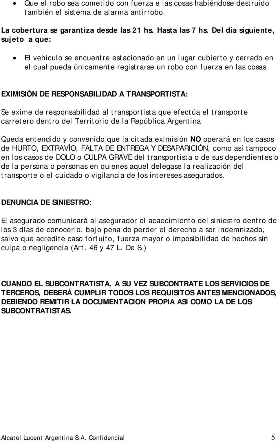 EXIMISIÓN DE RESPONSABILIDAD A TRANSPORTISTA: Se exime de responsabilidad al transportista que efectúa el transporte carretero dentro del Territorio de la República Argentina Queda entendido y