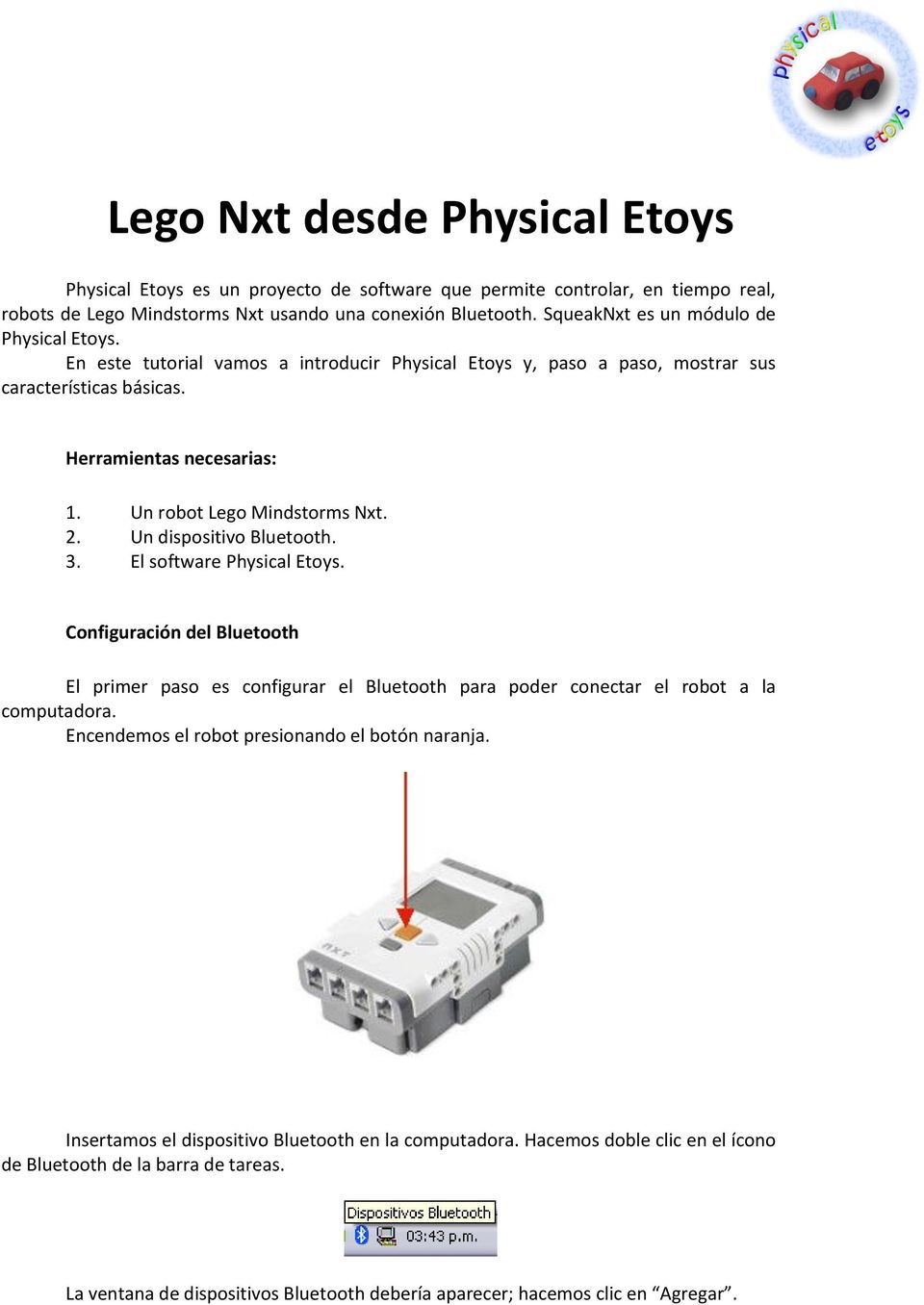 Un robot Lego Mindstorms Nxt. 2. Un dispositivo Bluetooth. 3. El software Physical Etoys.