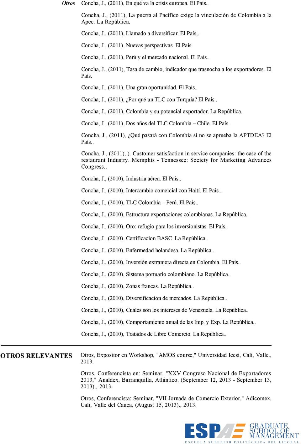 El País. Concha, J., (2011), Una gran oportunidad. El País.. Concha, J., (2011), Por qué un TLC con Turquía? El País.. Concha, J., (2011), Colombia y su potencial exportador. La República.. Concha, J., (2011), Dos años del TLC Colombia Chile.