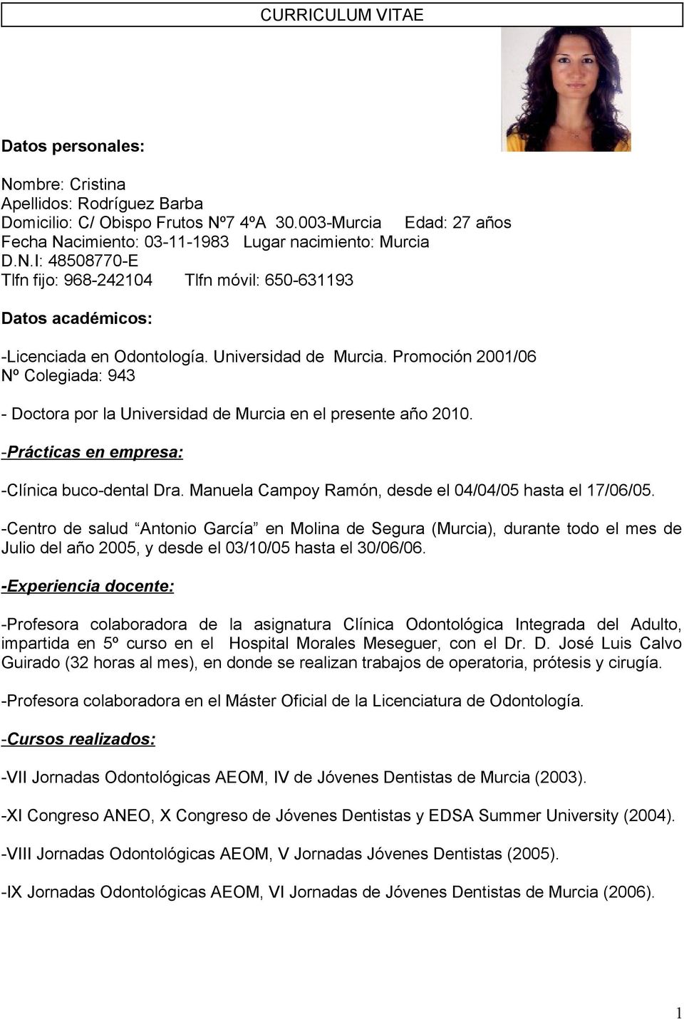 Promoción 2001/06 Nº Colegiada: 943 - Doctora por la Universidad de Murcia en el presente año 2010. -Prácticas en empresa: -Clínica buco-dental Dra.