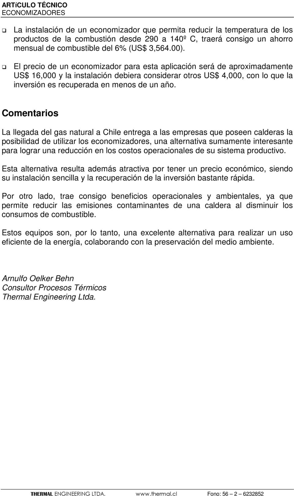 Comentarios La llegada del gas natural a Chile entrega a las empresas que poseen calderas la posibilidad de utilizar los economizadores, una alternativa sumamente interesante para lograr una