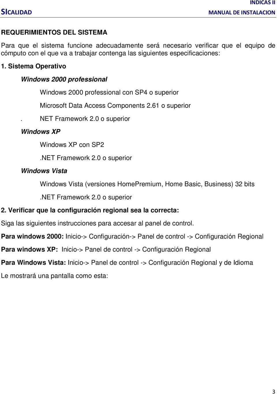 NET Framework 2.0 o superior Windows Vista Windows Vista (versiones HomePremium, Home Basic, Business) 32 bits.net Framework 2.0 o superior 2.