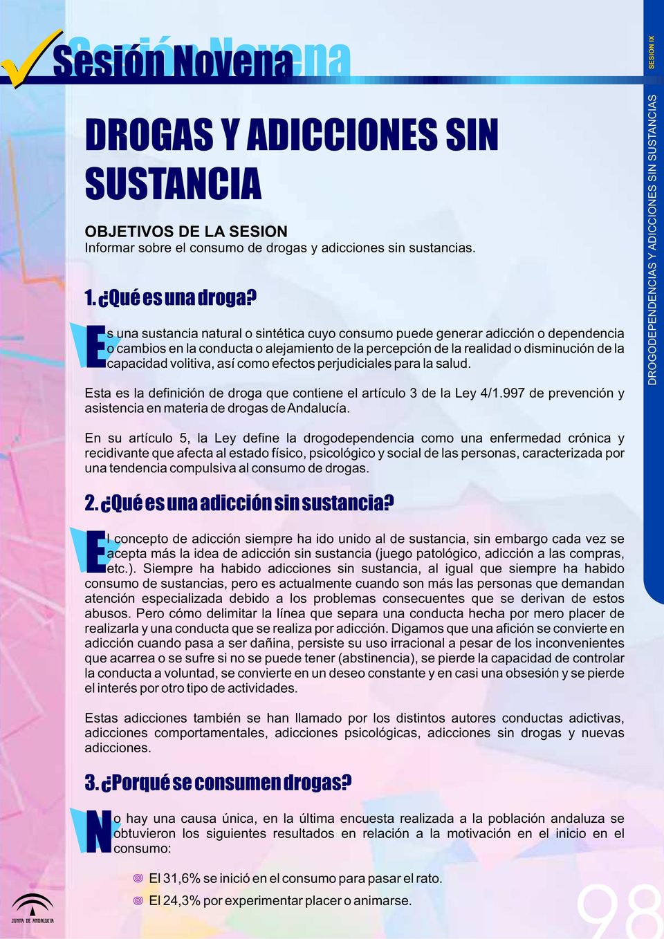 así como efectos perjudiciales para la salud. sta es la definición de droga que contiene el artículo 3 de la Ley 4/1.997 de prevención y asistencia en materia de drogas de Andalucía.