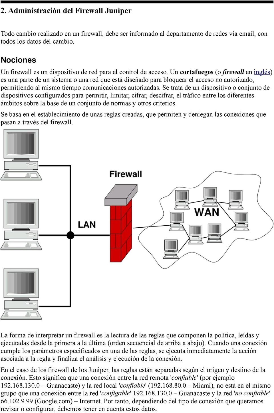 Un cortafuegos (o firewall en inglés) es una parte de un sistema o una red que está diseñado para bloquear el acceso no autorizado, permitiendo al mismo tiempo comunicaciones autorizadas.