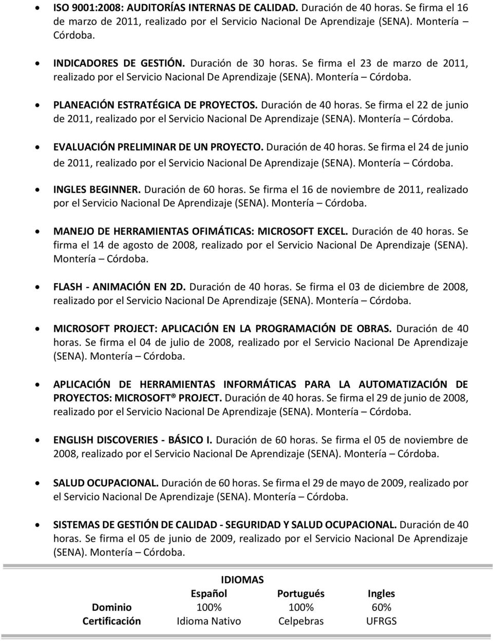 Duración de 40 horas. Se firma el 22 de junio de 2011, realizado por el Servicio Nacional De Aprendizaje (SENA). Montería Córdoba. EVALUACIÓN PRELIMINAR DE UN PROYECTO. Duración de 40 horas.
