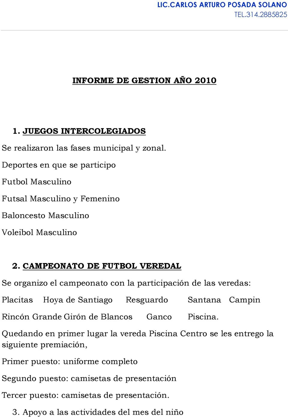 CAMPEONATO DE FUTBOL VEREDAL Se organizo el campeonato con la participación de las veredas: Placitas Hoya de Santiago Resguardo Santana Campin Rincón Grande Girón