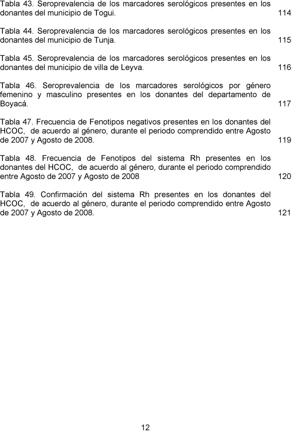 Seroprevalencia de los marcadores serológicos presentes en los donantes del municipio de villa de Leyva. 116 Tabla 46.