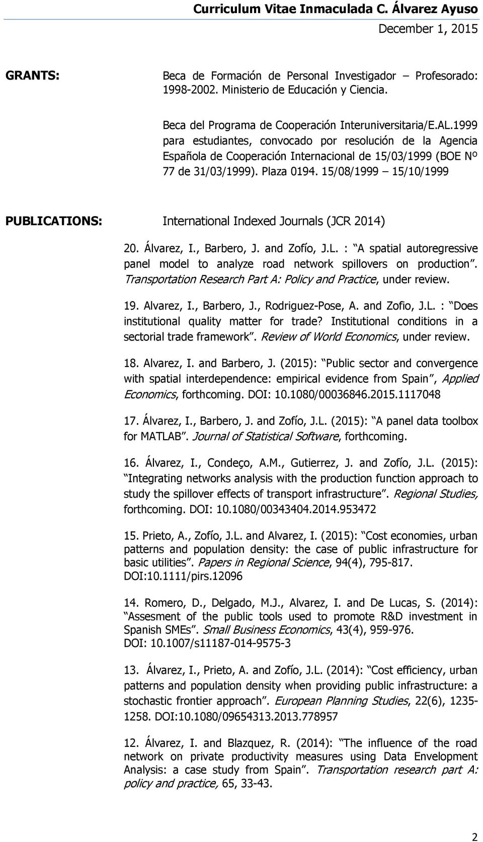 15/08/1999 15/10/1999 PUBLICATIONS: International Indexed Journals (JCR 2014) 20. Álvarez, I., Barbero, J. and Zofío, J.L. : A spatial autoregressive panel model to analyze road network spillovers on production.