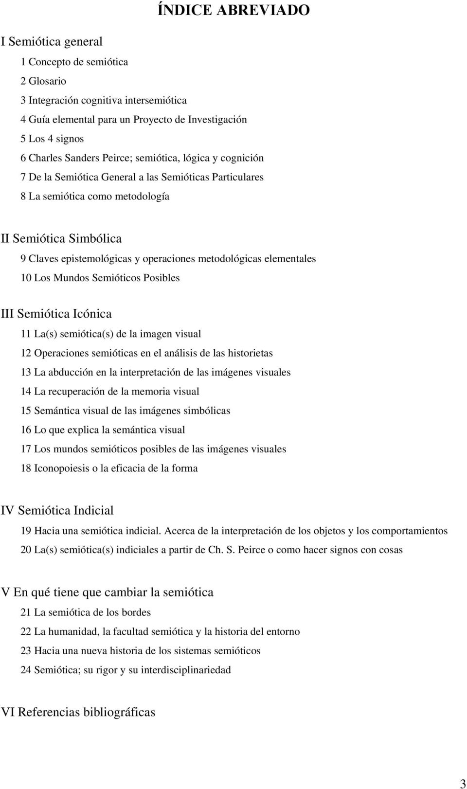 metodológicas elementales 10 Los Mundos Semióticos Posibles III Semiótica Icónica 11 La(s) semiótica(s) de la imagen visual 12 Operaciones semióticas en el análisis de las historietas 13 La abducción