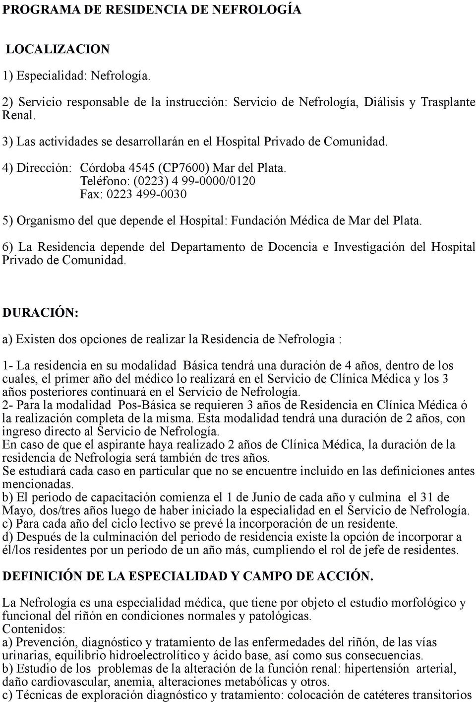 Teléfono: (0223) 4 99-0000/0120 Fax: 0223 499-0030 5) Organismo del que depende el Hospital: Fundación Médica de Mar del Plata.
