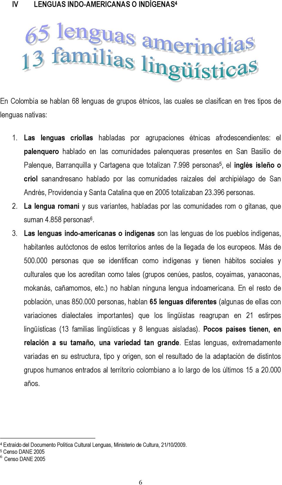 totalizan 7.998 personas 5, el inglés isleño o criol sanandresano hablado por las comunidades raizales del archipiélago de San Andrés, Providencia y Santa Catalina que en 2005 totalizaban 23.