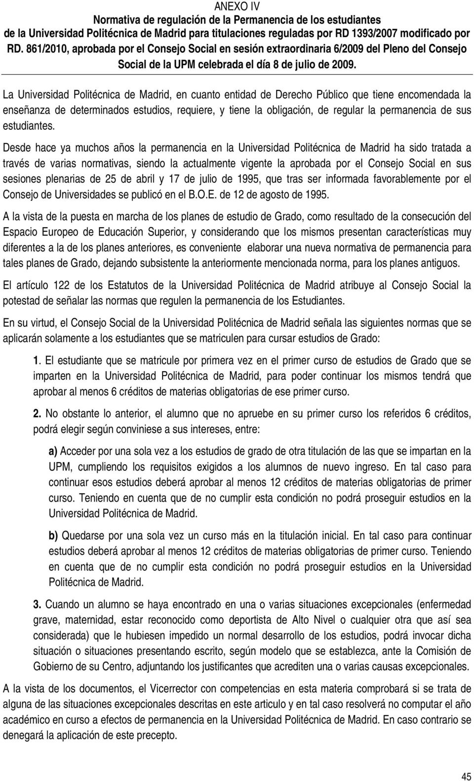 La Universidad Politécnica de Madrid, en cuanto entidad de Derecho Público que tiene encomendada la enseñanza de determinados estudios, requiere, y tiene la obligación, de regular la permanencia de