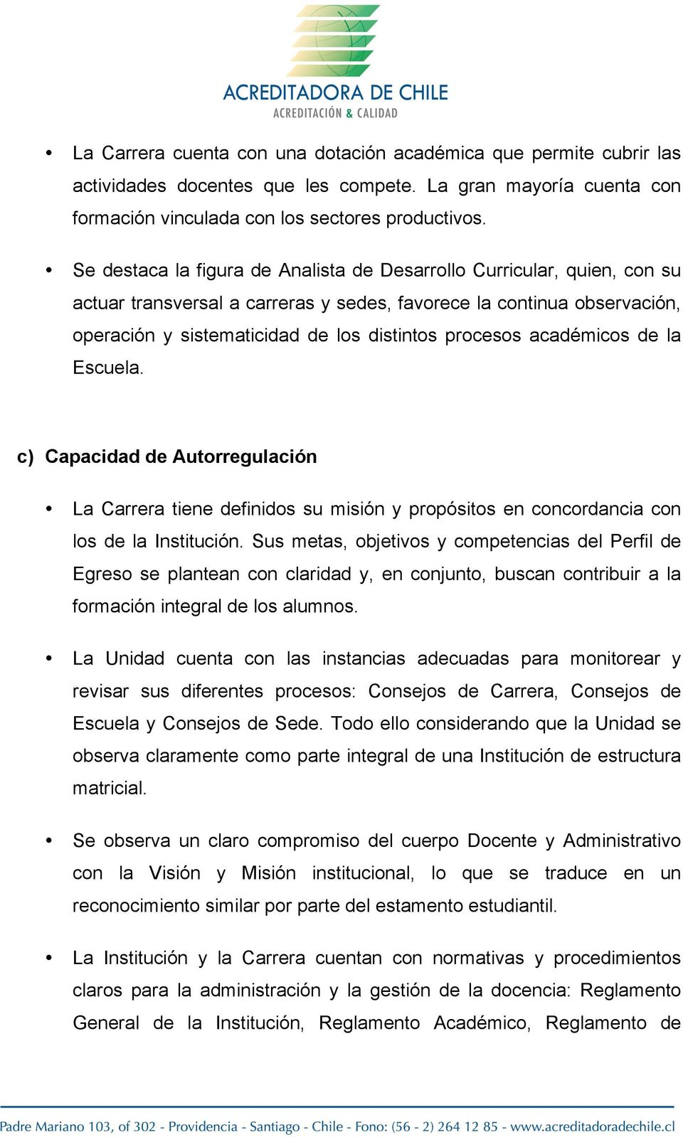 académicos de la Escuela. c) Capacidad de Autorregulación La Carrera tiene definidos su misión y propósitos en concordancia con los de la Institución.