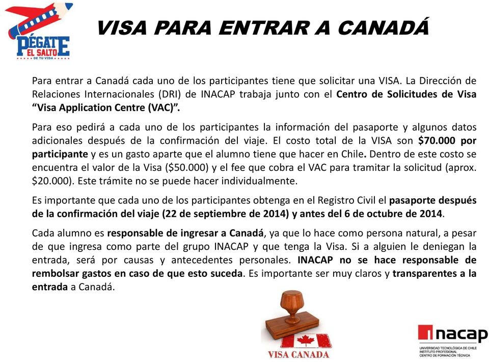 Para eso pedirá a cada uno de los participantes la información del pasaporte y algunos datos adicionales después de la confirmación del viaje. El costo total de la VISA son $70.