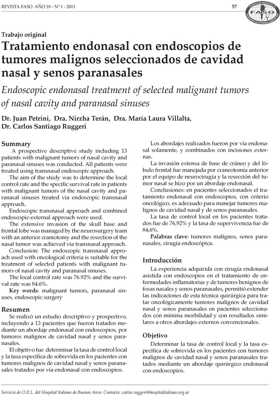 Carlos Santiago Ruggeri Summary A prospective descriptive study including 13 patients with malignant tumors of nasal cavity and paranasal sinuses was conducted.