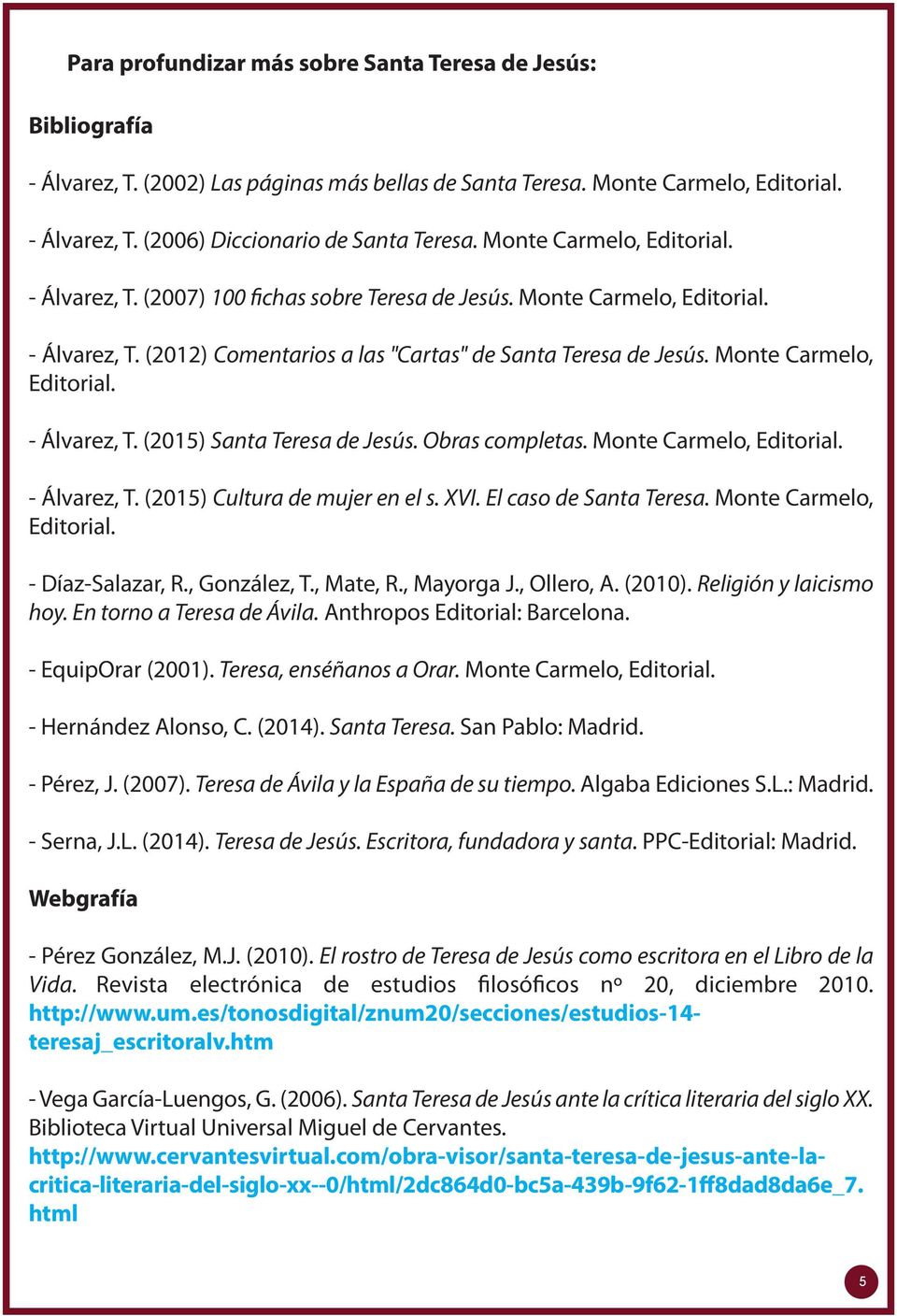 Monte Carmelo, Editorial. - Álvarez, T. (2015) Santa Teresa de Jesús. Obras completas. Monte Carmelo, Editorial. - Álvarez, T. (2015) Cultura de mujer en el s. XVI. El caso de Santa Teresa.