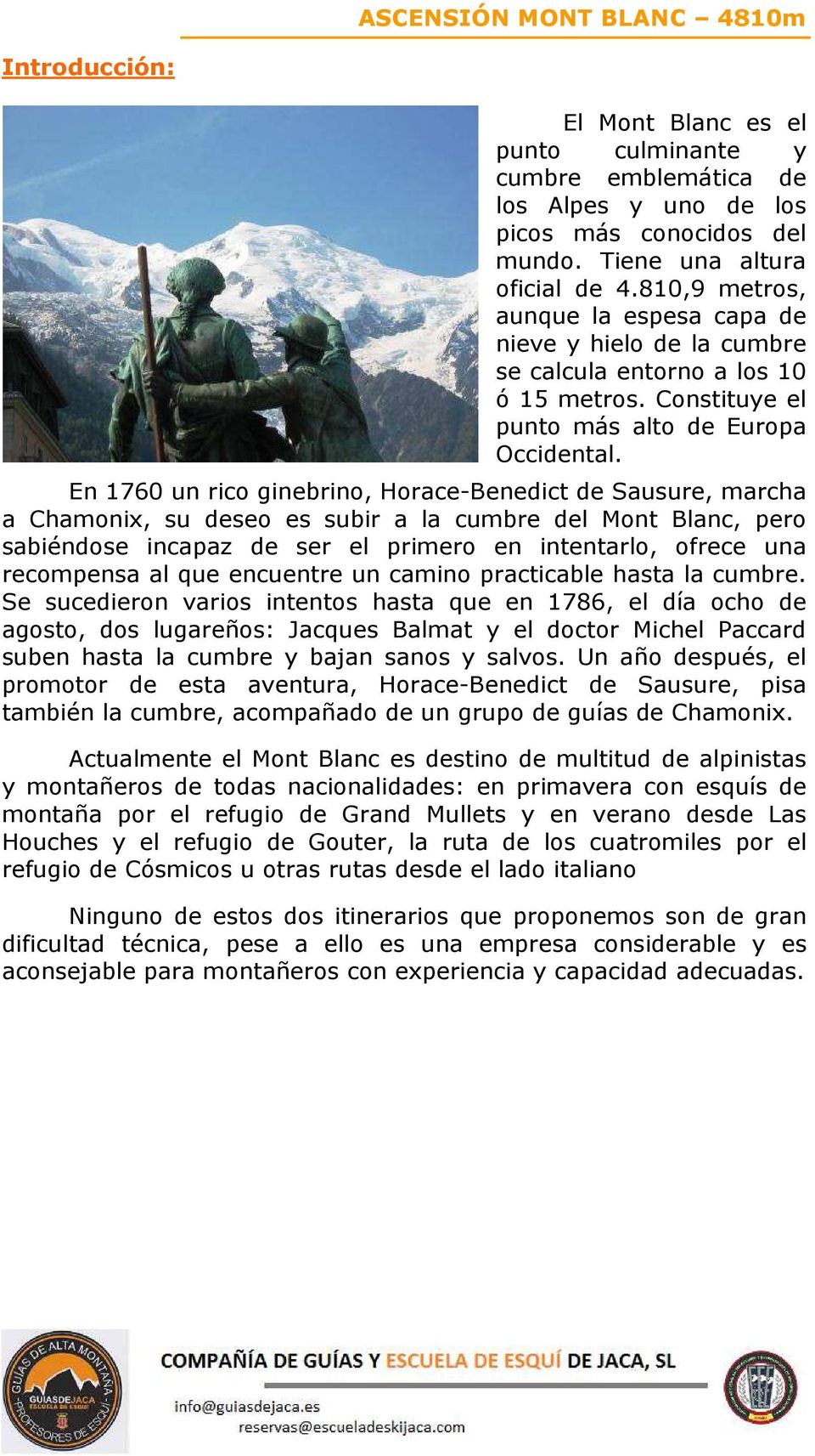 En 1760 un rico ginebrino, Horace-Benedict de Sausure, marcha a Chamonix, su deseo es subir a la cumbre del Mont Blanc, pero sabiéndose incapaz de ser el primero en intentarlo, ofrece una recompensa