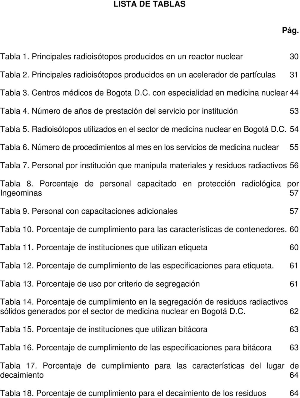 Radioisótopos utilizados en el sector de medicina nuclear en Bogotá D.C. 54 Tabla 6. Número de procedimientos al mes en los servicios de medicina nuclear 55 Tabla 7.