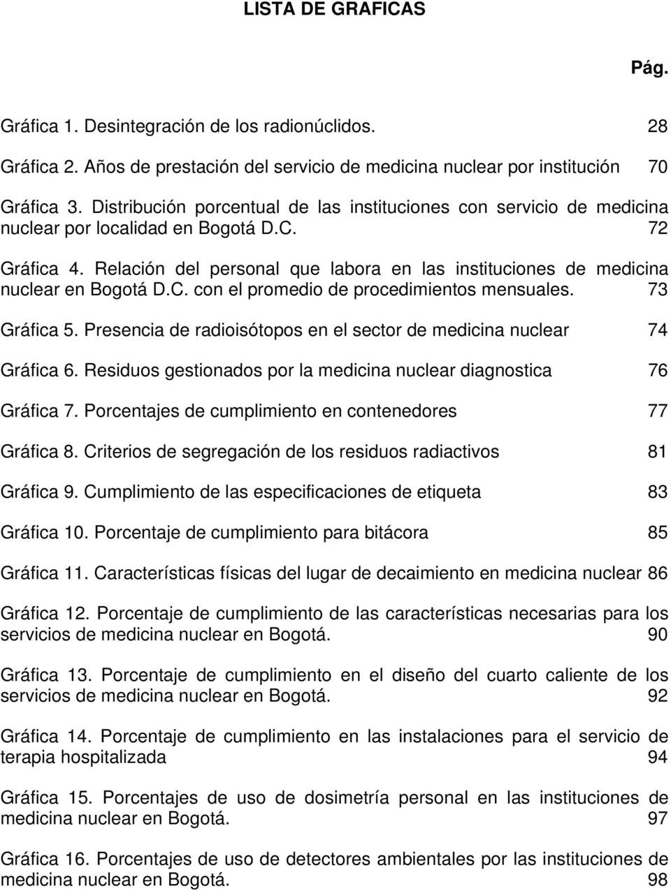 Relación del personal que labora en las instituciones de medicina nuclear en Bogotá D.C. con el promedio de procedimientos mensuales. 73 Gráfica 5.