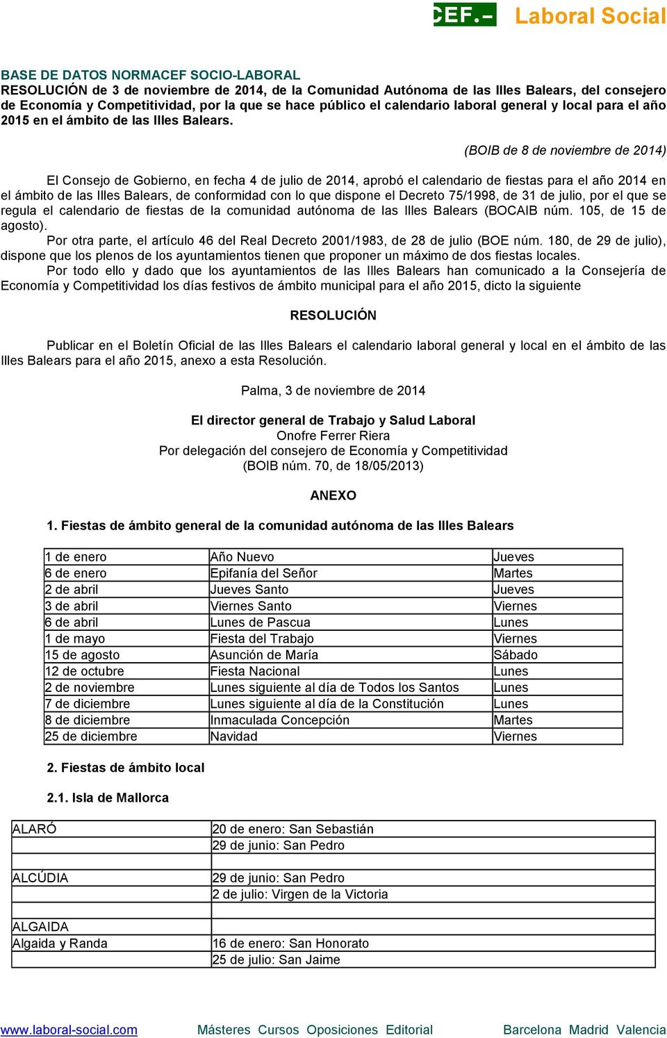 (BOIB de 8 de noviembre de 2014) El Consejo de Gobierno, en fecha 4 de julio de 2014, aprobó el calendario de fiestas para el año 2014 en el ámbito de las Illes Balears, de conformidad con lo que