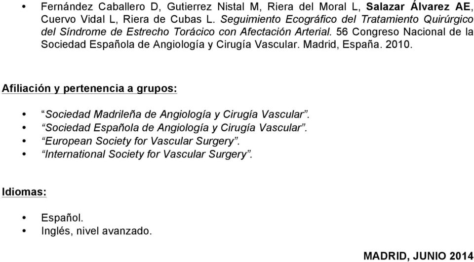 56 Congreso Nacional de la Sociedad Española de Angiología y Cirugía Vascular. Madrid, España. 2010.