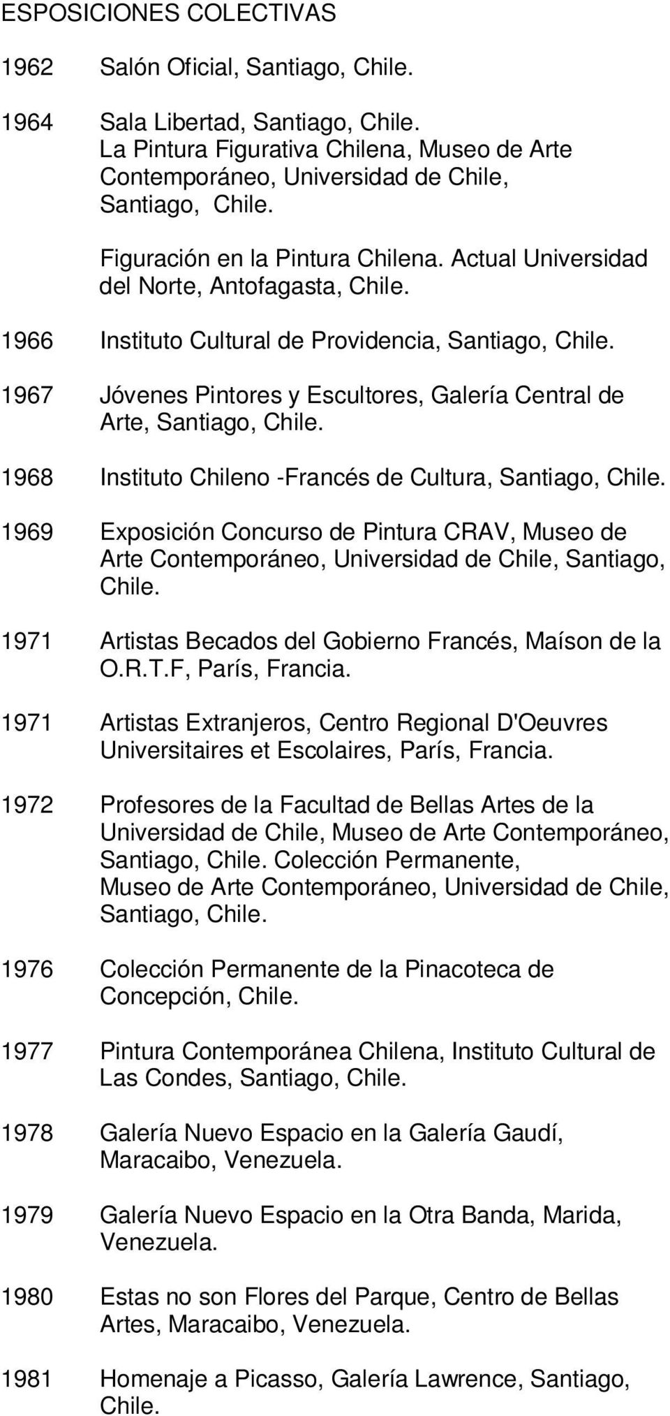 Exposición Concurso de Pintura CRAV, Museo de Arte Contemporáneo, Universidad de Chile, Santiago, 1971 Artistas Becados del Gobierno Francés, Maíson de la O.R.T.F, París, Francia.