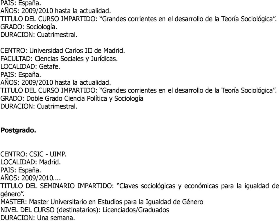 GRADO: Doble Grado Ciencia Política y Sociología Postgrado. CENTRO: CSIC - UIMP. LOCALIDAD: Madrid. AÑOS: 2009/2010.