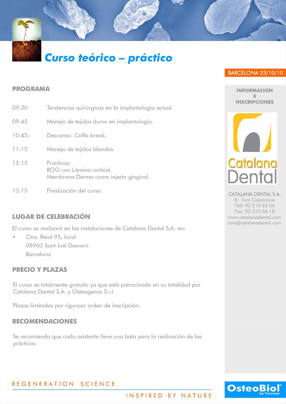 LUGAR DE CELEBRACIÓN El curso se realizará en las instalaciones de Catalana a Dental S.A. en: Ctra. Reial 95, local 08960 Sant Just Desvern Barcelona CATALANA DENTAL S.A. Sr.