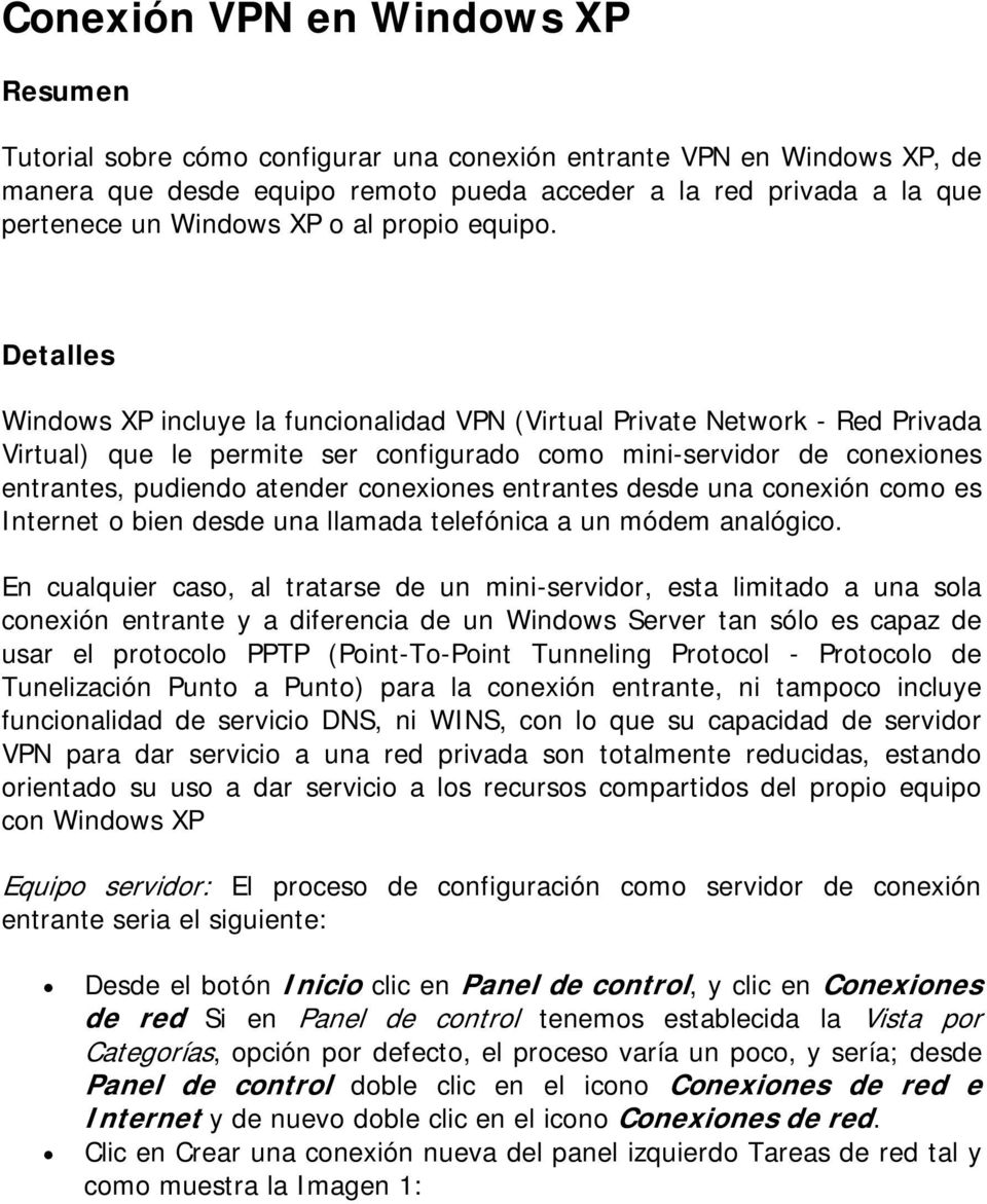 Detalles Windows XP incluye la funcionalidad VPN (Virtual Private Network - Red Privada Virtual) que le permite ser configurado como mini-servidor de conexiones entrantes, pudiendo atender conexiones