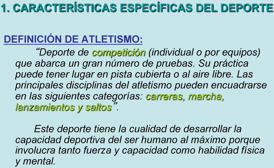 Las principales disciplinas del atletismo pueden encuadrarse en las siguientes categorías: carreras, marcha, lanzamientos y